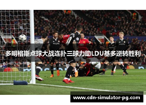 多明格斯点球大战连扑三球力助LDU基多逆转胜利